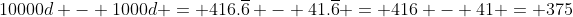 10000d - 1000d = 416.\overline{6} - 41.\overline{6} = 416 - 41 = 375