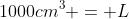 1000cm^3 = L