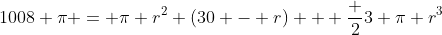 1008 \pi = \pi r^2 (30 - r) + \frac 23 \pi r^3