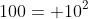 100= 10^2