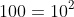 100=10^2