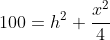 100=h^2+\frac{x^2}{4}