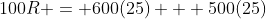 100R = 600(25) + 500(25)