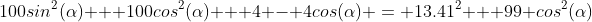 100sin^2(\alpha) + 100cos^2(\alpha) + 4 - 4cos(\alpha) = 13.41^2 + 99 cos^2(\alpha)