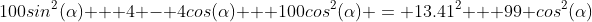 100sin^2(\alpha) + 4 - 4cos(\alpha) + 100cos^2(\alpha) = 13.41^2 + 99 cos^2(\alpha)