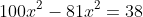 100x^2-81x^2=38