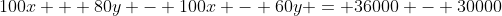 100x + 80y - 100x - 60y = 36000 - 30000