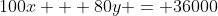 100x + 80y = 36000