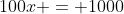 100x = 1000