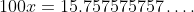 100x=15.757575757\ldots.