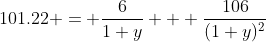 101.22 = \dfrac{6}{1+y} + \dfrac{106}{(1+y)^2}