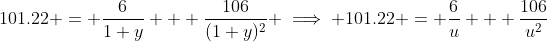 101.22 = \dfrac{6}{1+y} + \dfrac{106}{(1+y)^2} \implies 101.22 = \dfrac{6}{u} + \dfrac{106}{u^2}