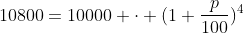 10800=10000 \cdot (1+\frac{p}{100})^4