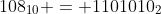 108_{10} = 1101010_2