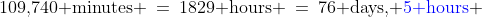 109,\!740\text{ minutes} \:=\:1829\text{ hours} \:=\:76\text{ days, }{\color{blue}5\text{ hours}} 
