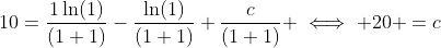 10=\frac{1\ln(1)}{(1+1)}-\frac{\ln(1)}{(1+1)}+\frac{c}{(1+1)} \iff 20 =c