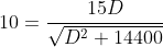 10=\frac{15D}{\sqrt{D^2+14400}}