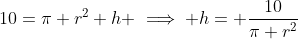 10=\pi r^2 h \implies h= \frac{10}{\pi r^2}