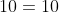 10=10