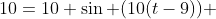 10=10 \sin (10(t-9)) 