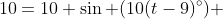 10=10 \sin (10(t-9)^\circ) 