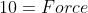10=Force