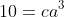 10=ca^3~\&~40=ca^9~.