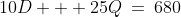 10D + 25Q\:=\:680
