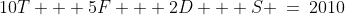 10T + 5F + 2D + S \:=\:2010