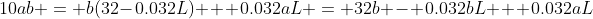 10ab = b(32-0.032L) + 0.032aL = 32b - 0.032bL + 0.032aL