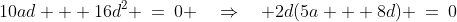 10ad + 16d^2 \:=\:0 \quad\Rightarrow\quad 2d(5a + 8d) \:=\:0