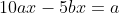 10ax-5bx=a