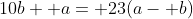10b+ a= 23(a- b)