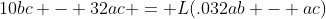 10bc - 32ac = L(.032ab - ac)