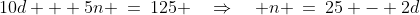10d + 5n \:=\:125 \quad\Rightarrow\quad n \:=\:25 - 2d
