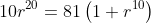10r^{20}=81\left(1+r^{10}\right)