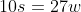 10s=27w