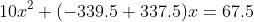 10x^2+(-339.5+337.5)x=67.5