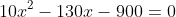 10x^2-130x-900=0