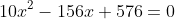 10x^2-156x+576=0