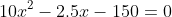 10x^2-2.5x-150=0
