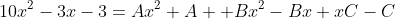 10x^2-3x-3=Ax^2+A +Bx^2-Bx+xC-C