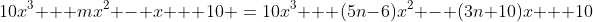 10x^3 + mx^2 - x + 10 \:=\:10x^3 + (5n-6)x^2 - (3n+10)x + 10