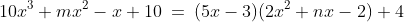 10x^3+mx^2-x+10\:=\:(5x-3)(2x^2+nx-2)+4