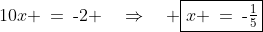 10x \:=\:\text{-}2 \quad\Rightarrow\quad \boxed{x \:=\:\text{-}\tfrac{1}{5}}
