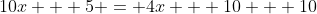 10x + 5 = 4x + 10 + 10