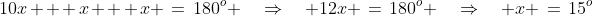 10x + x + x \:=\:180^o \quad\Rightarrow\quad 12x \:=\:180^o \quad\Rightarrow\quad x \:=\:15^o