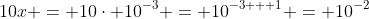 10x = 10\cdot 10^{-3} = 10^{-3 + 1} = 10^{-2}