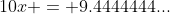 10x = 9.4444444...