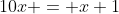 10x = x+1